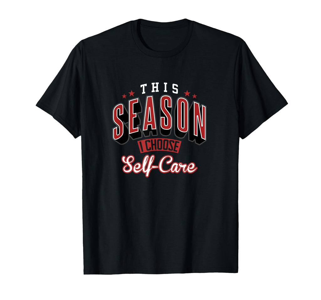 This Season I Choose Self Care Motivation T-Shirt - Streetwear Style Unisex - T-Shirt, Sweatshirt, Hoodie