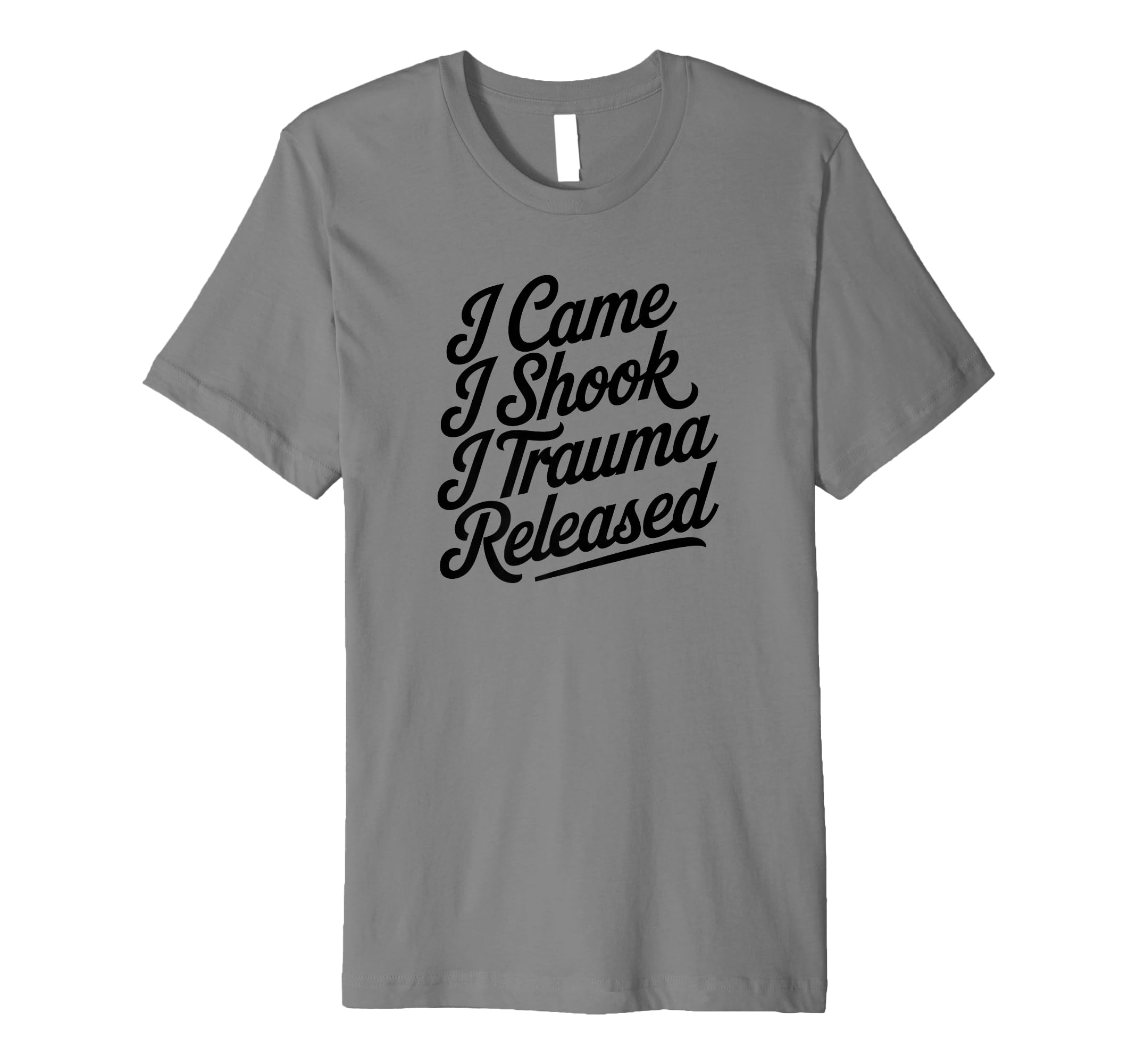 I Came I Shook I Trauma Released Funny T-Shirt - Novelty Apparel Men Women - T-Shirt, Sweatshirt, Hoodie