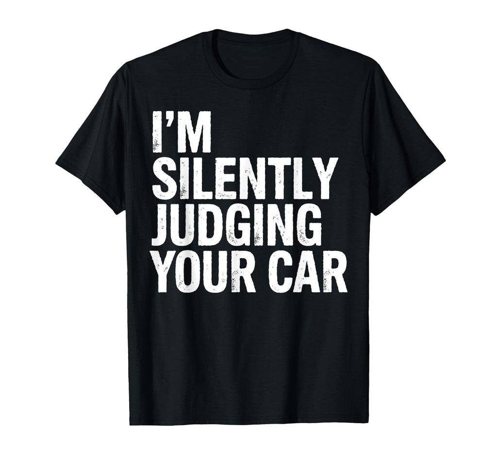Im Silently Judging Your Car Funny T-Shirt - Streetwear Style Men Women - T-Shirt, Sweatshirt, Hoodie