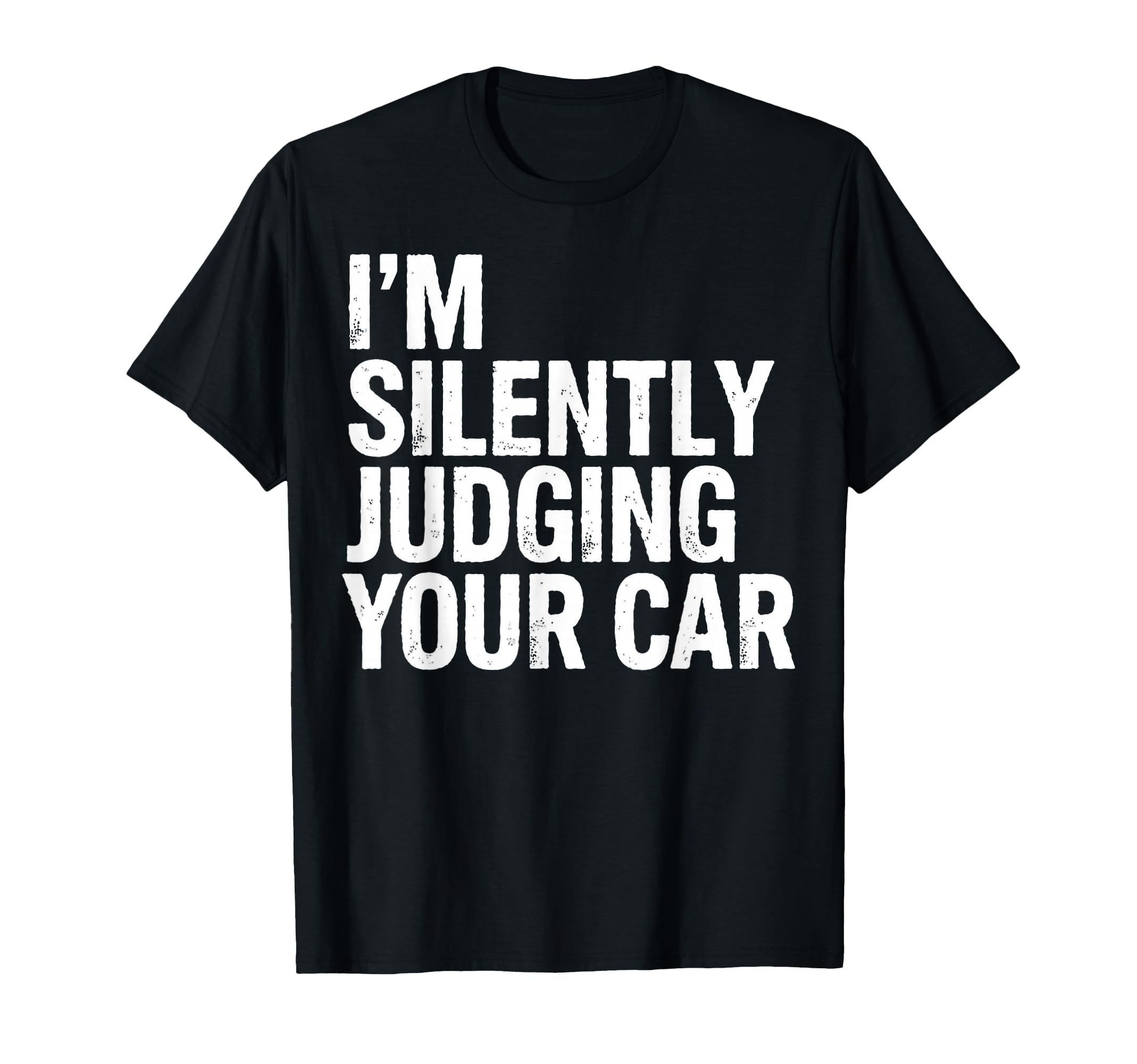 Im Silently Judging Your Car Funny T-Shirt - Streetwear Style Men Women - T-Shirt, Sweatshirt, Hoodie