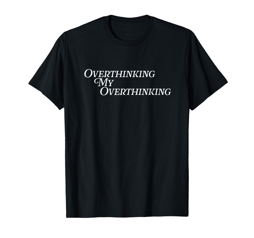 Overthinking My Overthinking Anxious Funny T-Shirt - Unique Graphic Unisex - T-Shirt, Sweatshirt, Hoodie