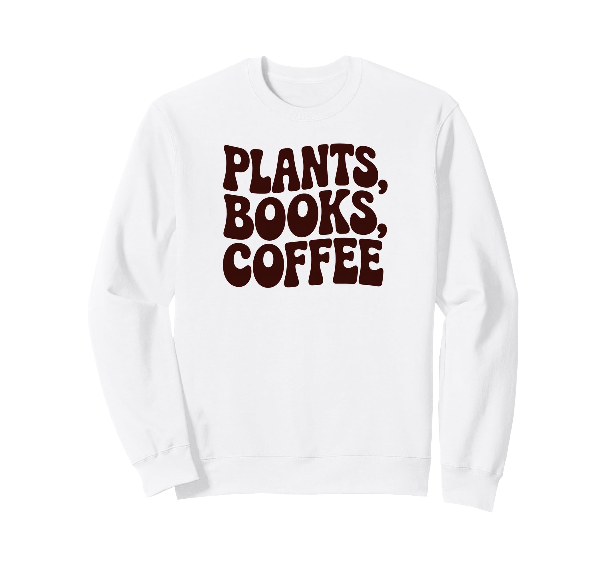Plants Books Coffee Funny Phrase Sweatshirt - Graphic Print Men Women - T-Shirt, Sweatshirt, Hoodie