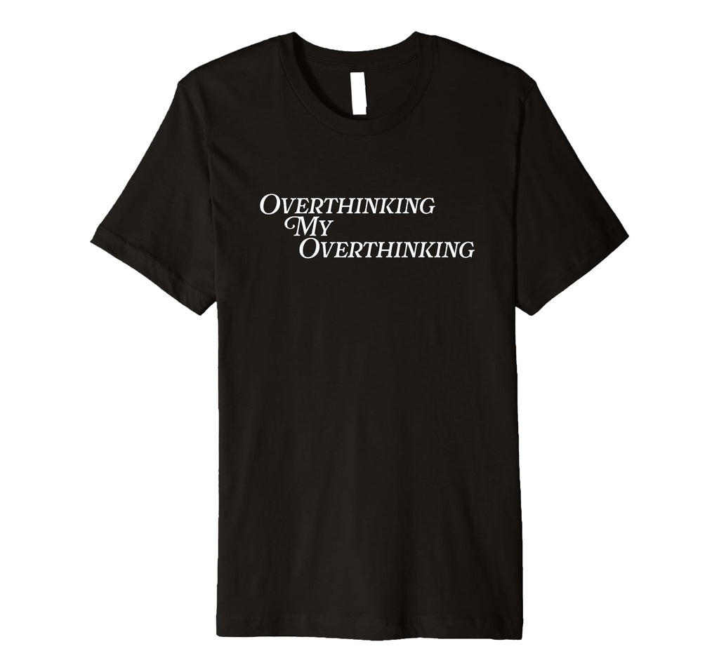 Overthinking My Overthinking Anxious T-Shirt - Streetwear Style for Adults - T-Shirt, Sweatshirt, Hoodie
