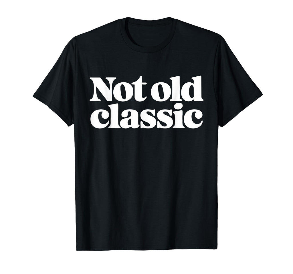 Not Old Bold Typography T-Shirt - Novelty Apparel Men Women - T-Shirt, Sweatshirt, Hoodie