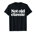 Not Old Bold Typography T-Shirt - Novelty Apparel Men Women - T-Shirt, Sweatshirt, Hoodie