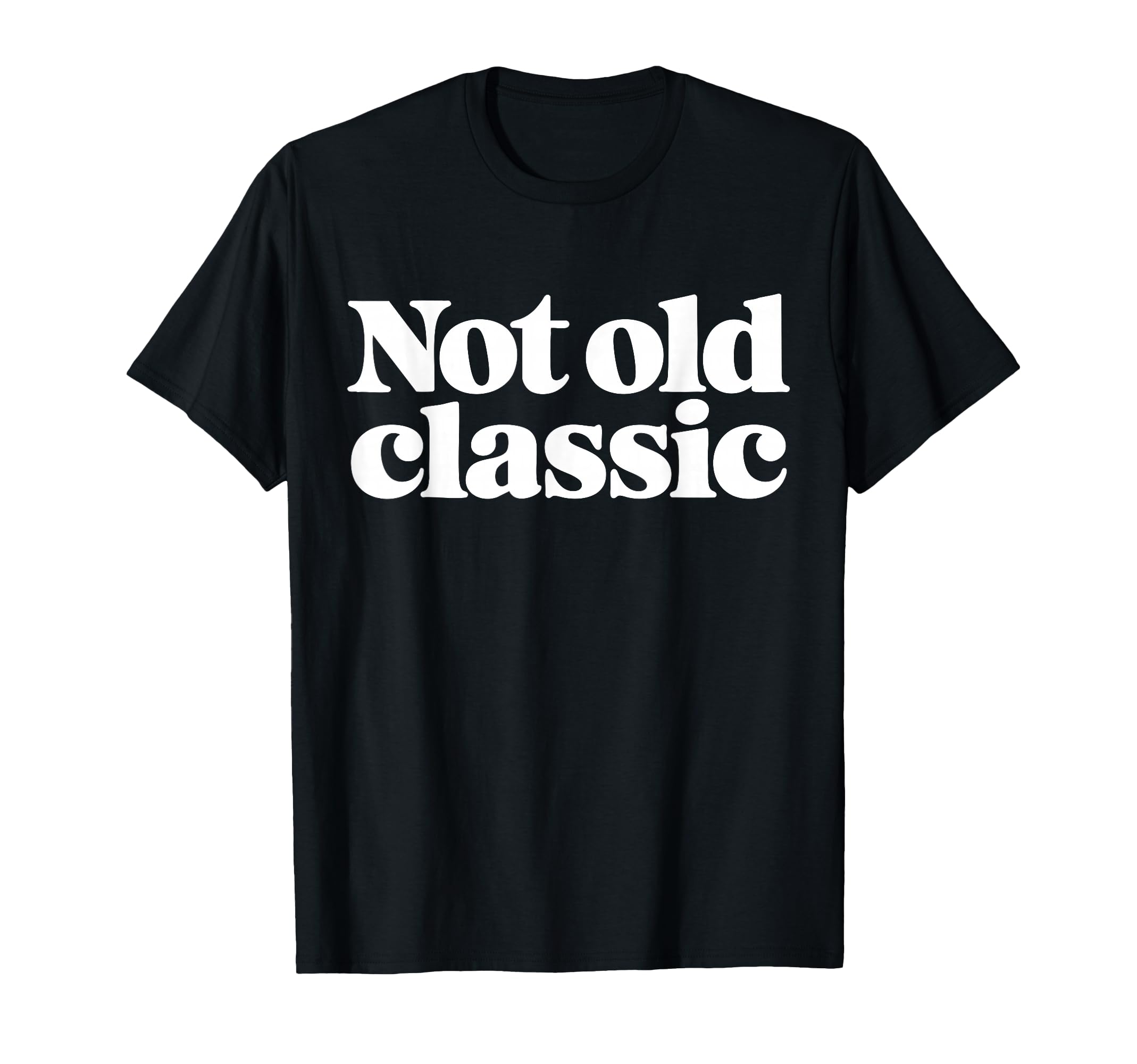 Not Old Bold Typography T-Shirt - Novelty Apparel Men Women - T-Shirt, Sweatshirt, Hoodie