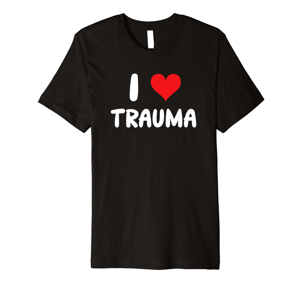 I Love Trauma Self Care Therapy T-Shirt - Graphic Print for Adults - T-Shirt, Sweatshirt, Hoodie