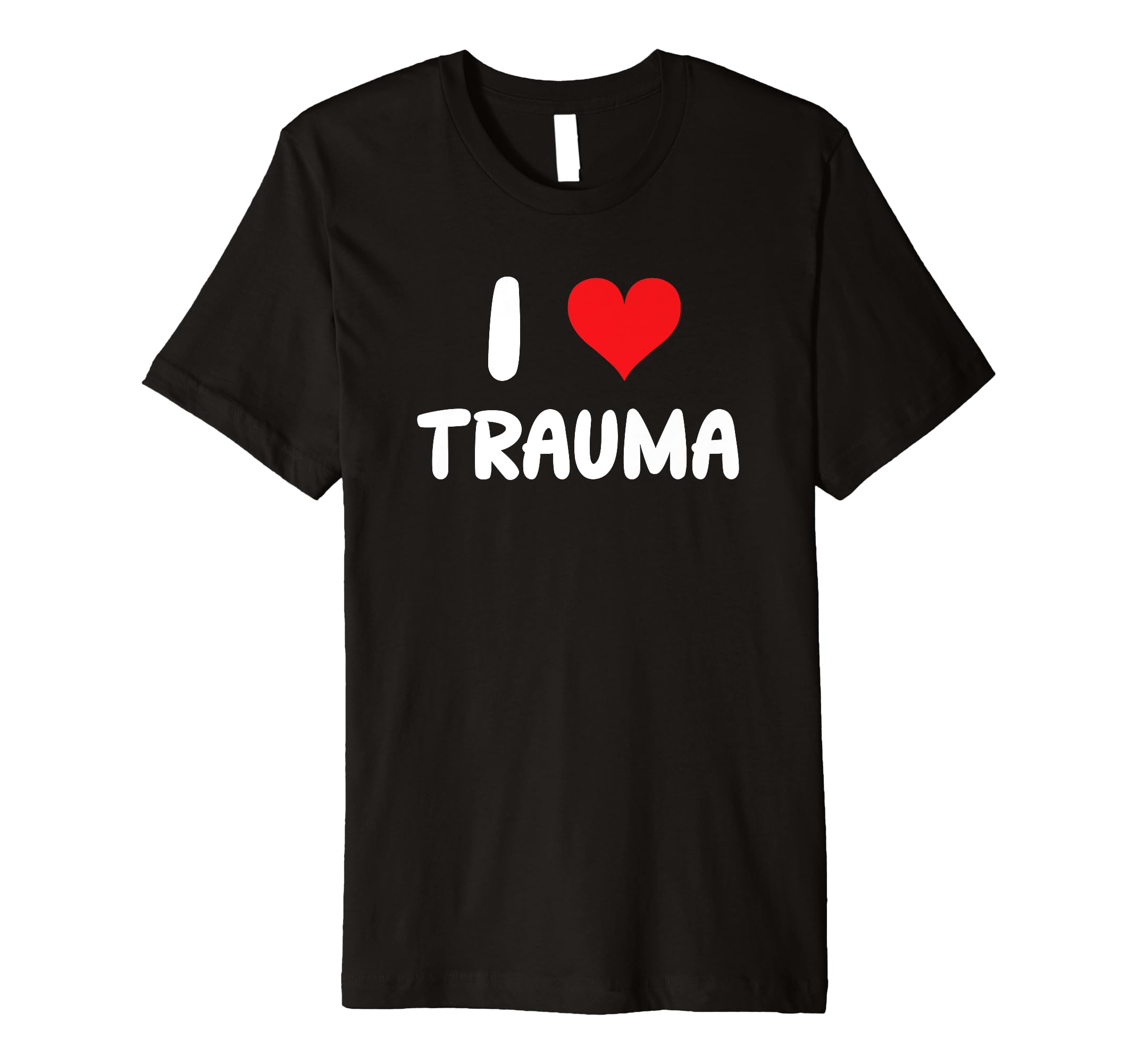 I Love Trauma Self Care Therapy T-Shirt - Graphic Print for Adults - T-Shirt, Sweatshirt, Hoodie