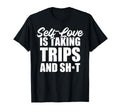 Self Love Is Taking Trips And Shit Funny T-Shirt - Trendy Graphic Unisex - T-Shirt, Sweatshirt, Hoodie