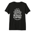 Still Thinking About My Roman Empire T-Shirt - Novelty Apparel Unisex - T-Shirt, Sweatshirt, Hoodie