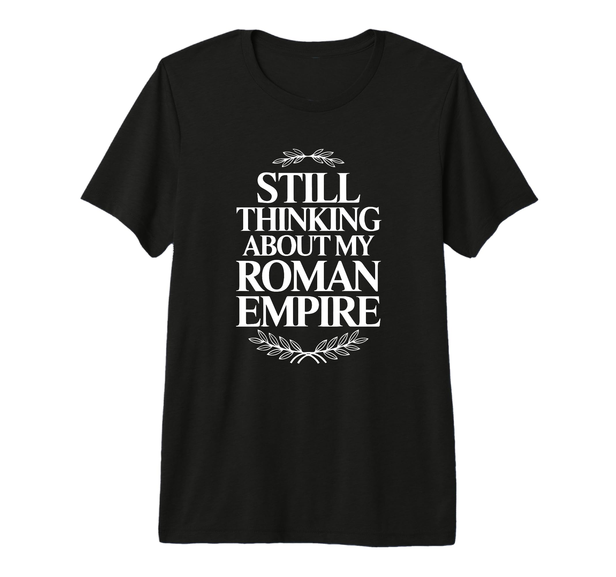 Still Thinking About My Roman Empire T-Shirt - Novelty Apparel Unisex - T-Shirt, Sweatshirt, Hoodie