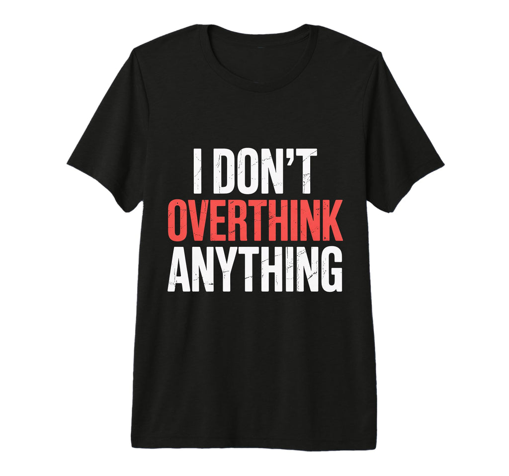 I Dont Overthink Anything Mindset Relax T-Shirt - Graphic Print for Adults - T-Shirt, Sweatshirt, Hoodie