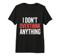 I Dont Overthink Anything Mindset Relax T-Shirt - Graphic Print for Adults - T-Shirt, Sweatshirt, Hoodie