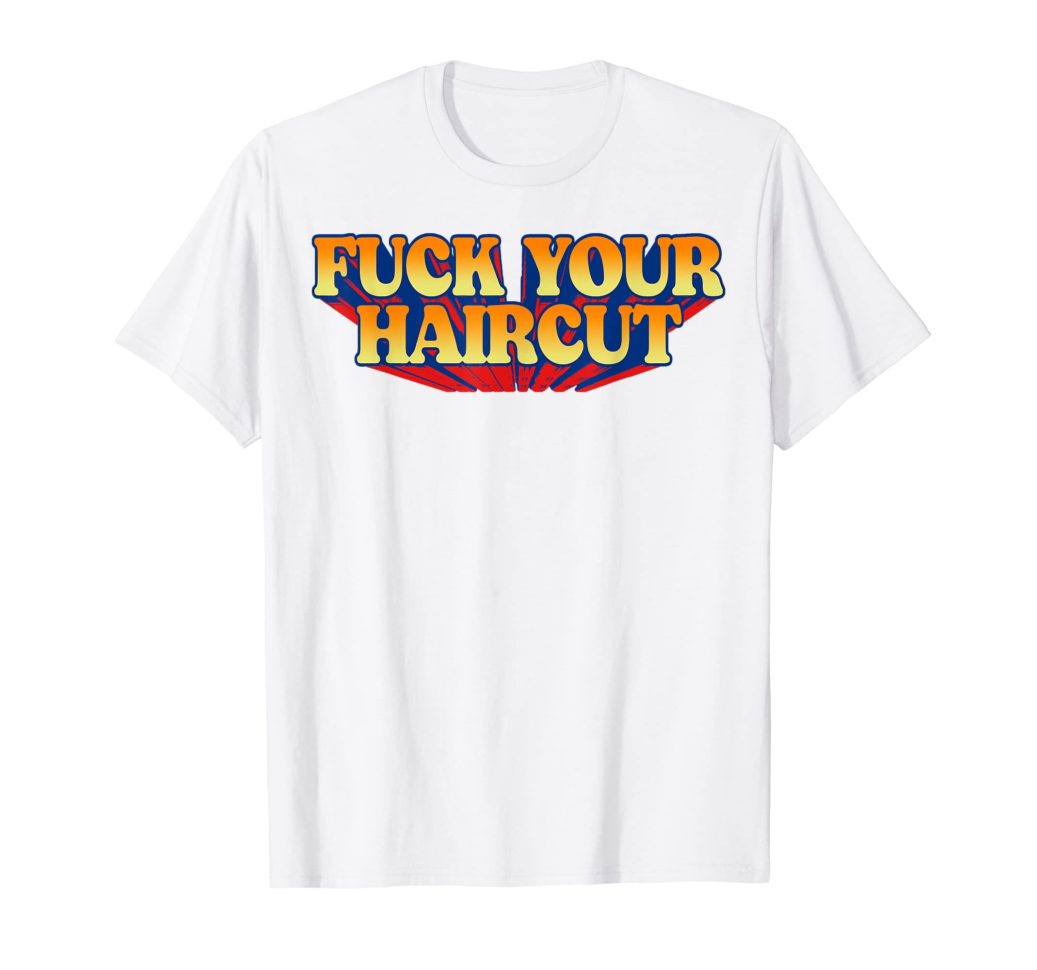 Fuck Your Haircut Funny Rebel T-Shirt - Aesthetic Graphic Men Women - T-Shirt, Sweatshirt, Hoodie