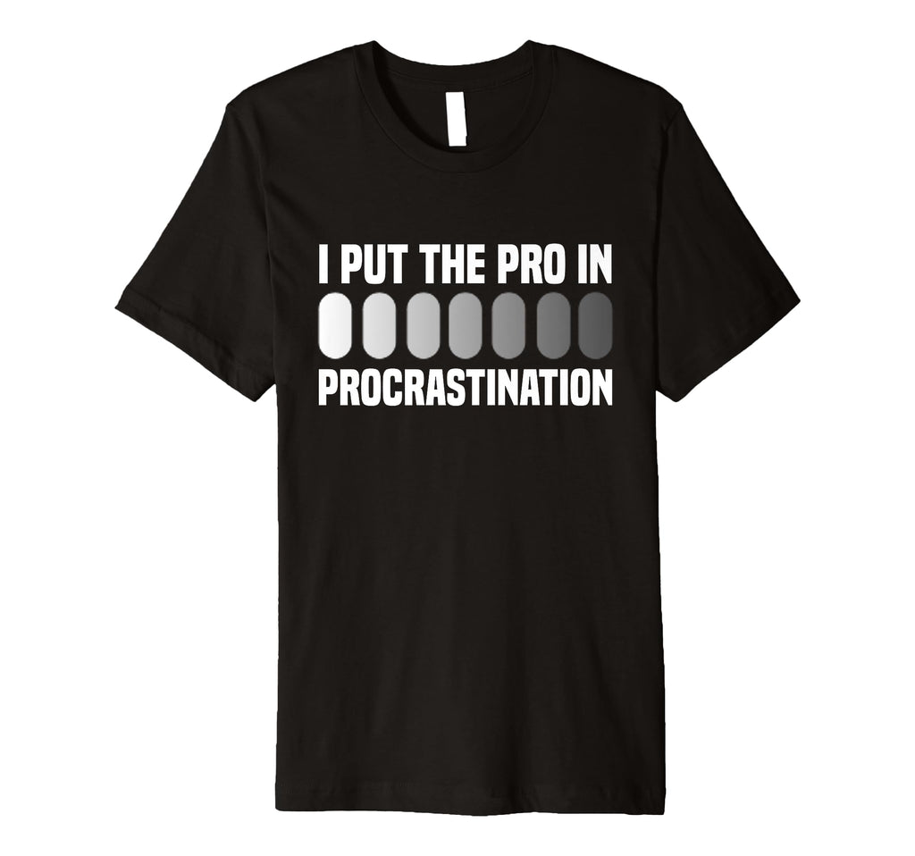 I Put Pro Procrastination Overthinking T-Shirt - Custom Art Print Men Women - T-Shirt, Sweatshirt, Hoodie