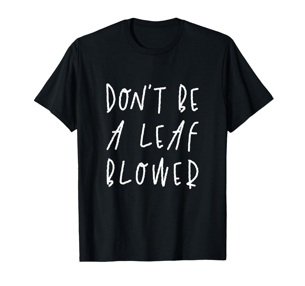 Dont Be Leaf Blower Fall Season T-Shirt - Aesthetic Graphic for Adults - T-Shirt, Sweatshirt, Hoodie