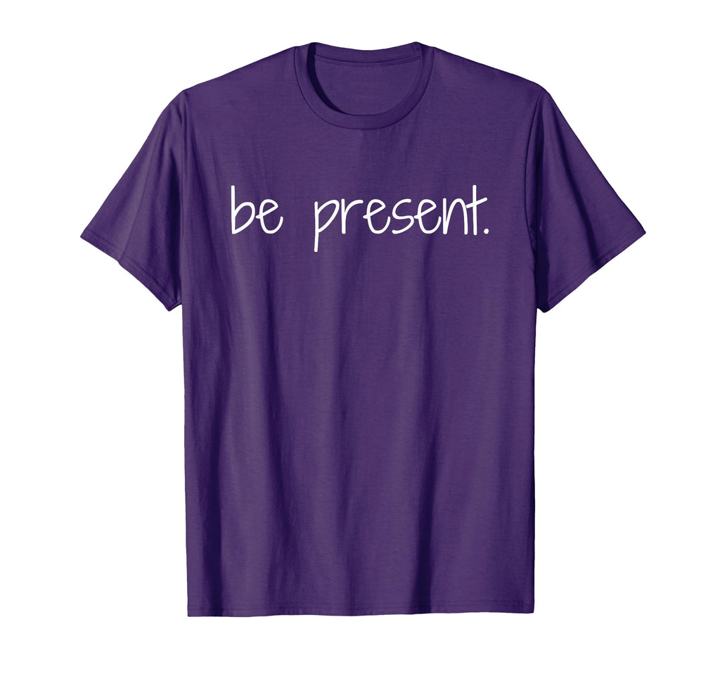 Be Present Mindfulness Reminder T-Shirt - Casual Everyday Wear for Adults - T-Shirt, Sweatshirt, Hoodie