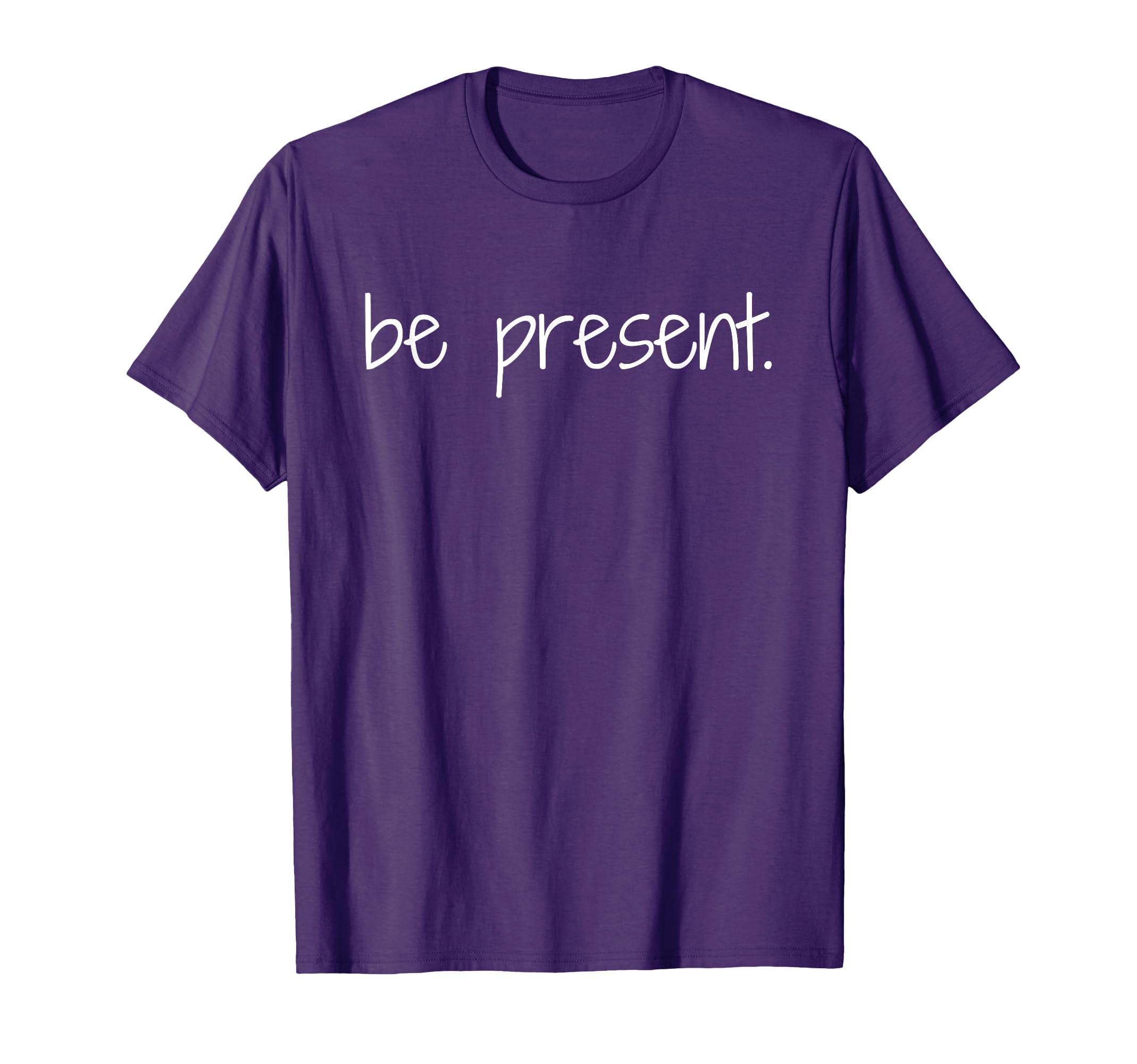 Be Present Mindfulness Reminder T-Shirt - Casual Everyday Wear for Adults - T-Shirt, Sweatshirt, Hoodie