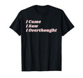 Came Saw Overthought Overthinking T-Shirt - Graphic Print for Adults - T-Shirt, Sweatshirt, Hoodie
