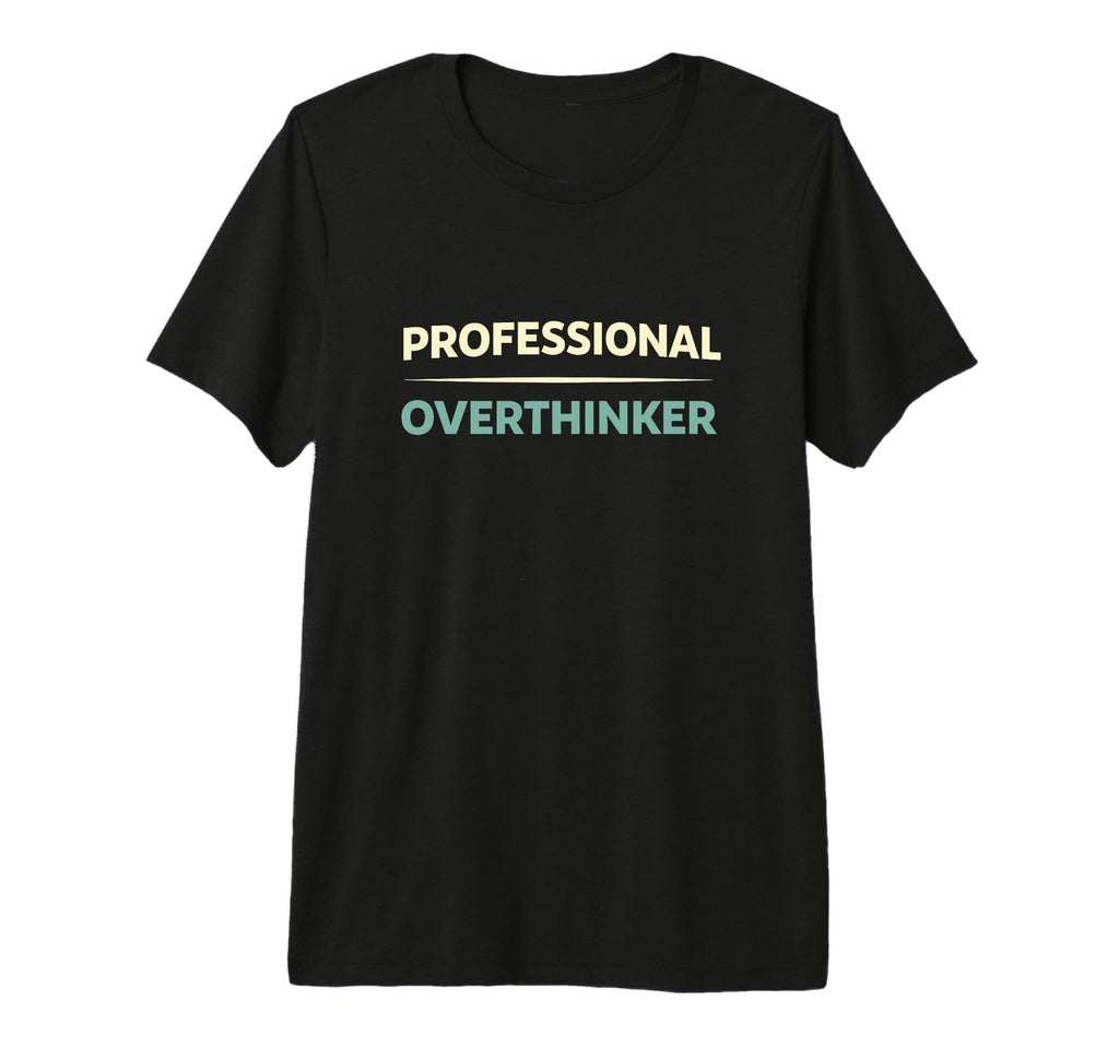 Professional Overthinker Funny T-Shirt - Novelty Apparel for Adults - T-Shirt, Sweatshirt, Hoodie