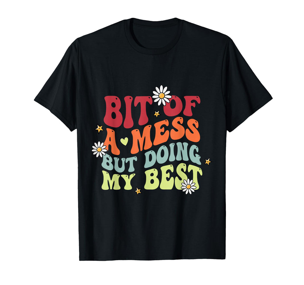 Bit Mess But Doing My Best Positive T-Shirt - Novelty Apparel Men Women - T-Shirt, Sweatshirt, Hoodie