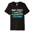 Dont Worry I Already Overthought T-Shirt - Fun Novelty Design Men Women - T-Shirt, Sweatshirt, Hoodie