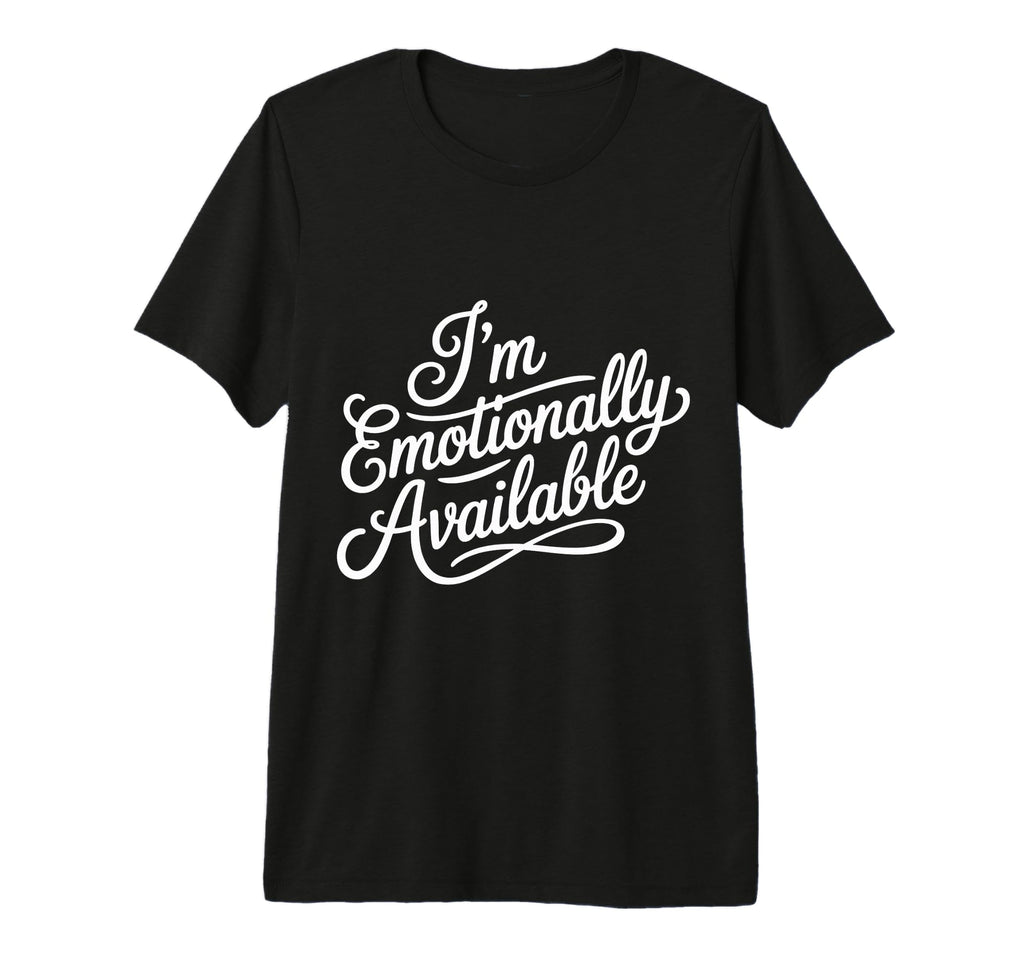 Im Emotionally Available Self Care T-Shirt - Novelty Apparel for Adults - T-Shirt, Sweatshirt, Hoodie