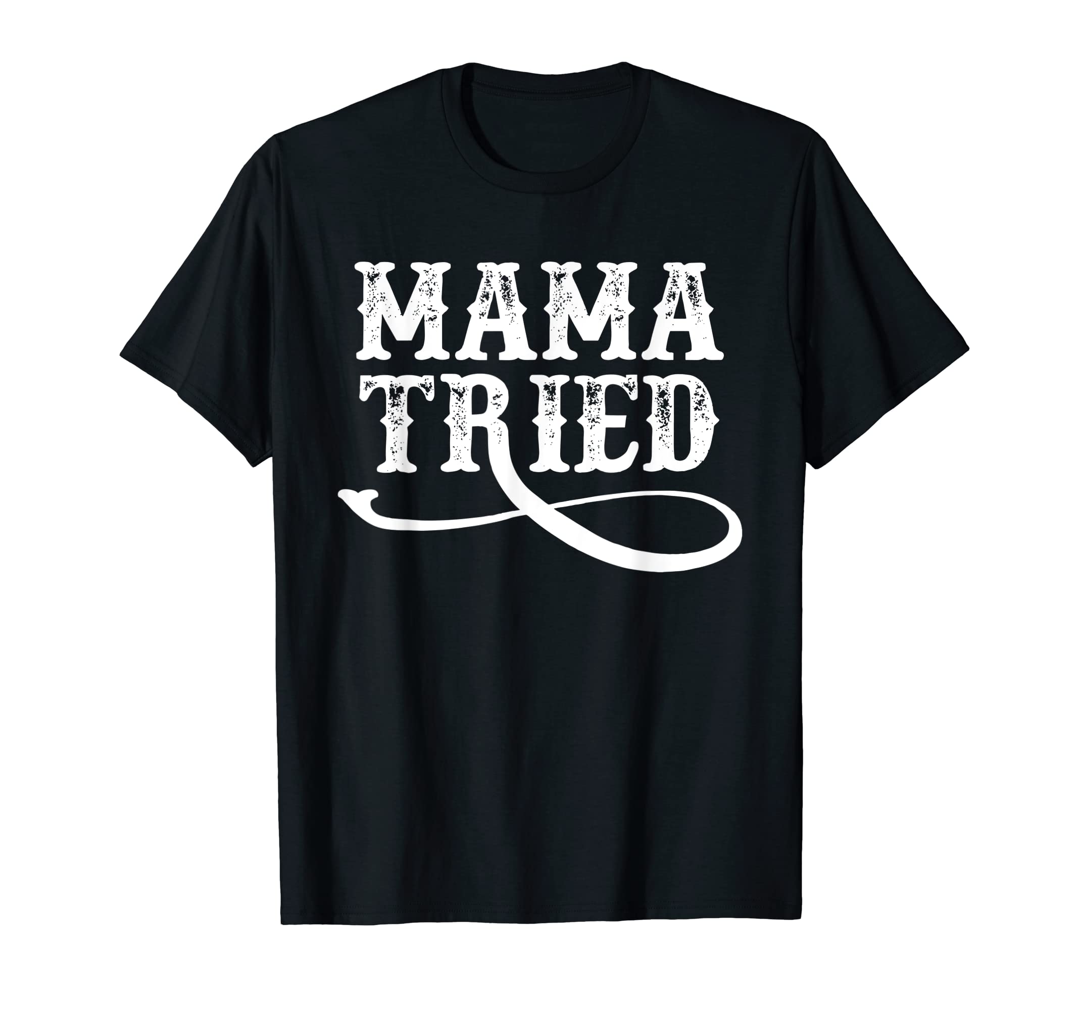 Mama Tried Country Outlaw Music Western T-Shirt - Minimalist Print Unisex - T-Shirt, Sweatshirt, Hoodie