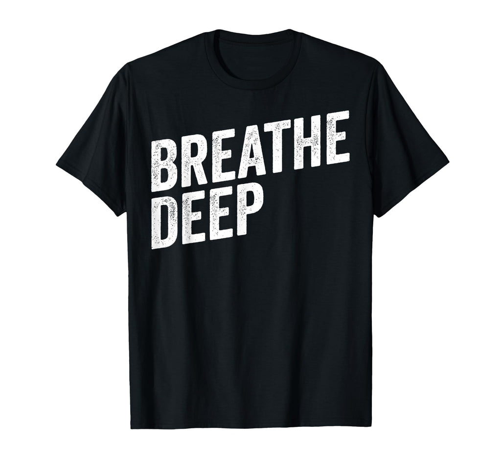 Breathe Deep Mindfulness Meditation T-Shirt - Casual Everyday Wear Unisex - T-Shirt, Sweatshirt, Hoodie
