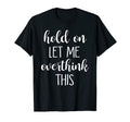 Hold Let Me Overthink This T-Shirt - Unique Graphic Men Women - T-Shirt, Sweatshirt, Hoodie