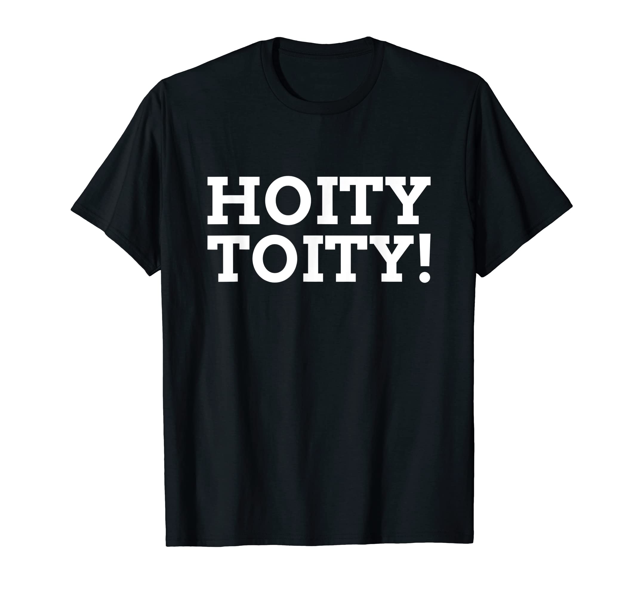 Funny Hoity Toity T-Shirt - Novelty Apparel Unisex - T-Shirt, Sweatshirt, Hoodie