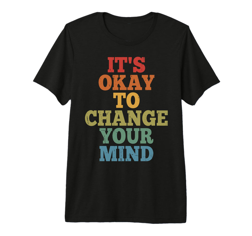 Its Okay To Change Your Mind Tri Blend T-Shirt - Graphic Print for Adults - T-Shirt, Sweatshirt, Hoodie