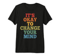 Its Okay To Change Your Mind Tri Blend T-Shirt - Graphic Print for Adults - T-Shirt, Sweatshirt, Hoodie
