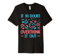 When Doubt Overthink It Out Overthinker T-Shirt - Custom Art Print Unisex - T-Shirt, Sweatshirt, Hoodie