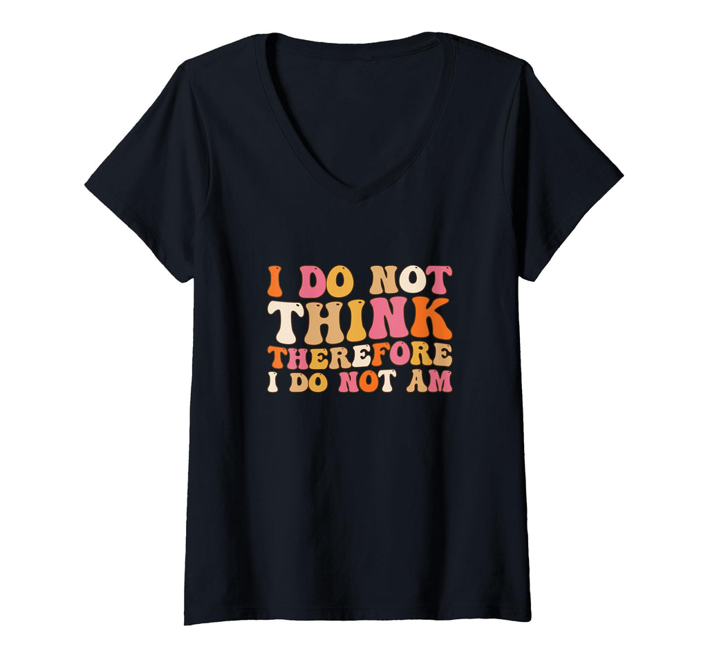 Womens I Do Not Think Therefore I Do Not T-Shirt - Custom Art Print Unisex - T-Shirt, Sweatshirt, Hoodie