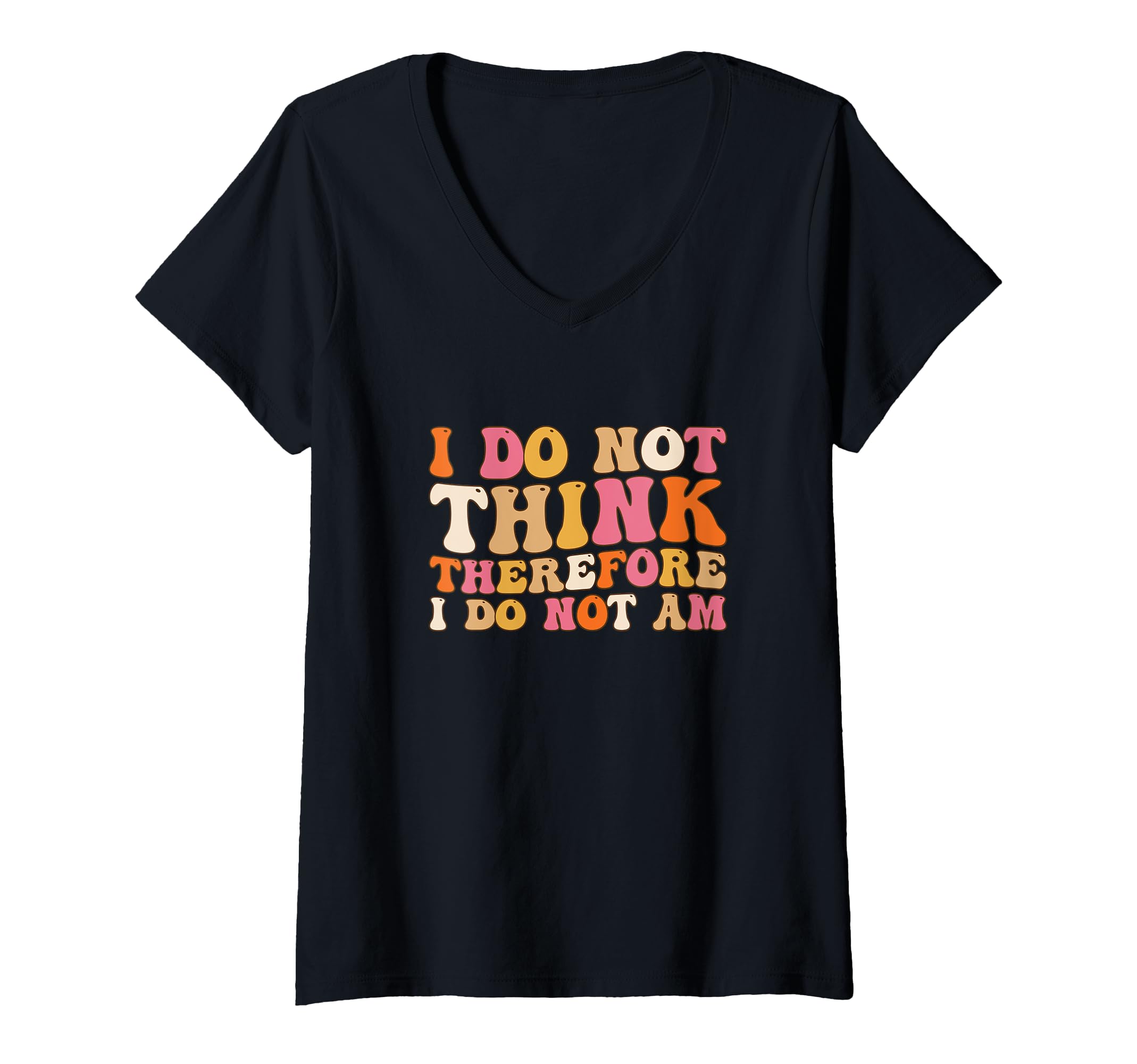 Womens I Do Not Think Therefore I Do Not T-Shirt - Custom Art Print Unisex - T-Shirt, Sweatshirt, Hoodie