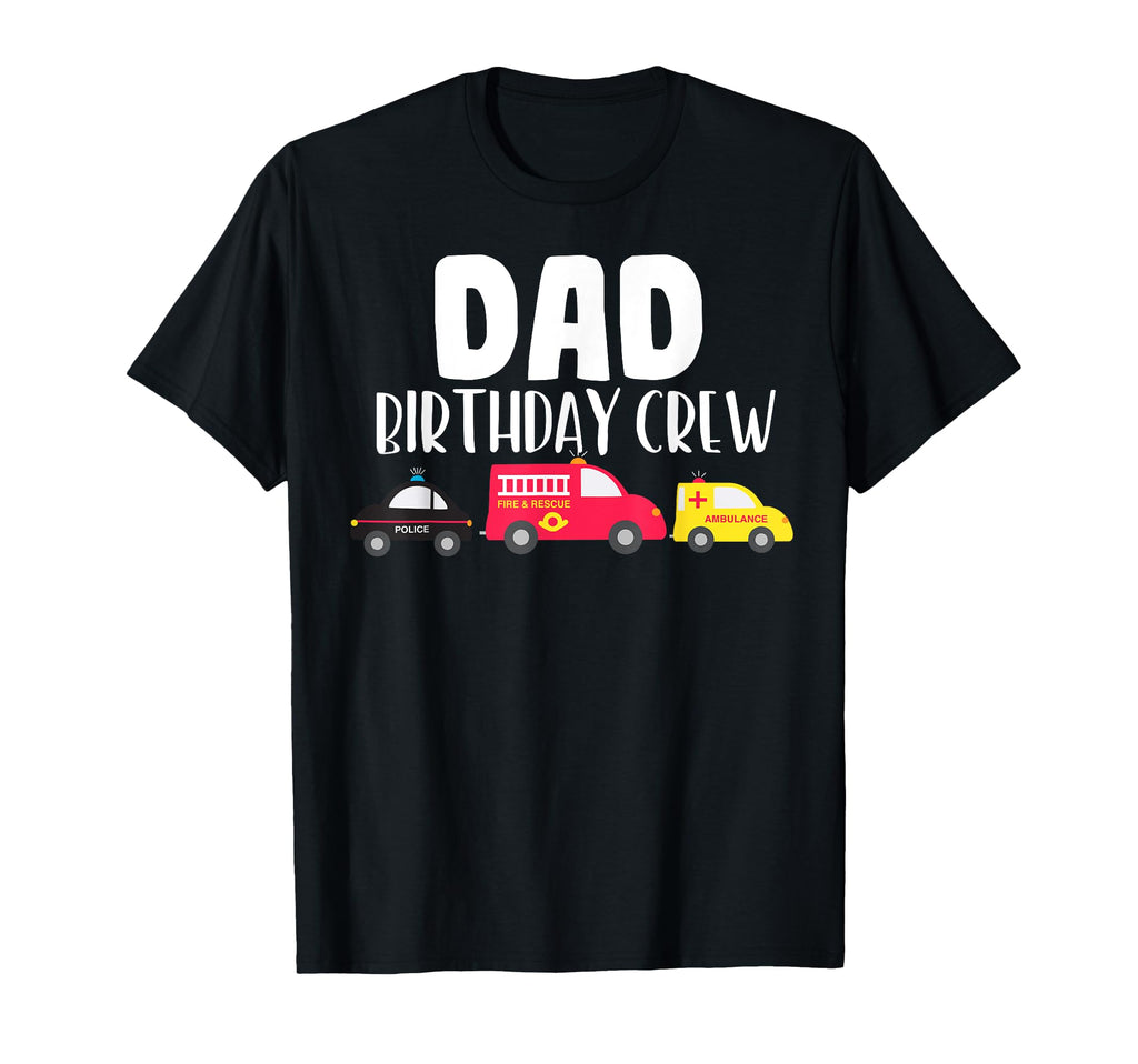 Dad Birthday Crew Fire Truck Police T-Shirt - Minimalist Print Men Women - T-Shirt, Sweatshirt, Hoodie