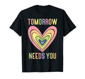 Tomorrow Needs You Rainbow Heart Mental T-Shirt - Aesthetic Graphic Unisex - T-Shirt, Sweatshirt, Hoodie