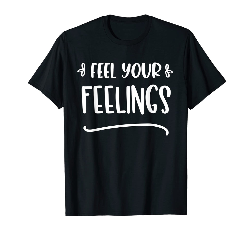 Feel Your Feelings Mental Health Mental T-Shirt - Graphic Print for Adults - T-Shirt, Sweatshirt, Hoodie