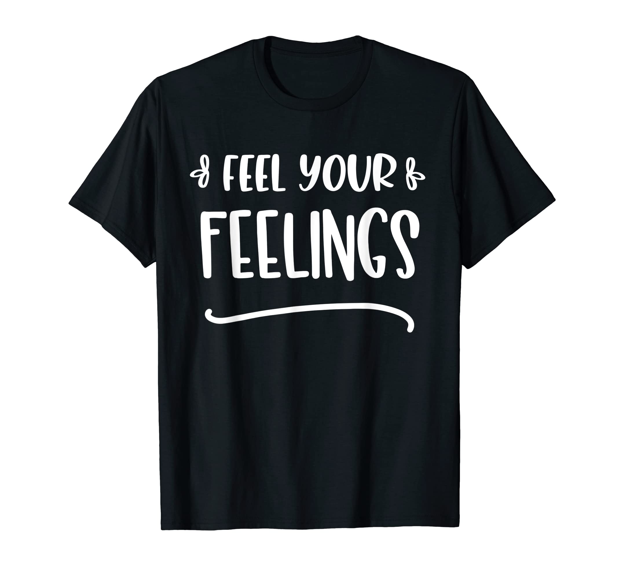 Feel Your Feelings Mental Health Mental T-Shirt - Graphic Print for Adults - T-Shirt, Sweatshirt, Hoodie