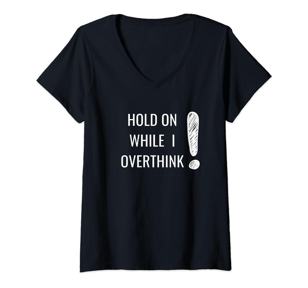 Womens Hold Overthinker Sarcastic T-Shirt - Custom Art Print Unisex - T-Shirt, Sweatshirt, Hoodie