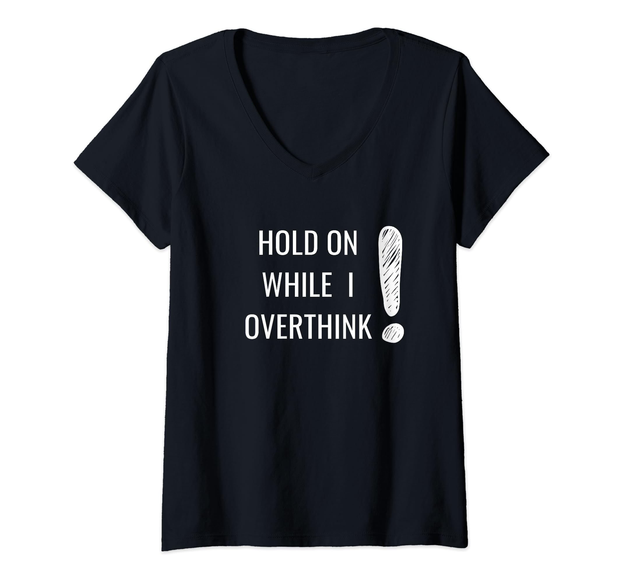 Womens Hold Overthinker Sarcastic T-Shirt - Custom Art Print Unisex - T-Shirt, Sweatshirt, Hoodie