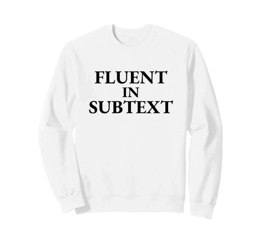 Fluent Subtext Funny Literary Sweatshirt - Aesthetic Graphic for Adults - T-Shirt, Sweatshirt, Hoodie