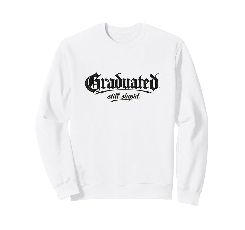 Graduated Still Stupid Gothic Sweatshirt - Novelty Apparel Unisex - T-Shirt, Sweatshirt, Hoodie