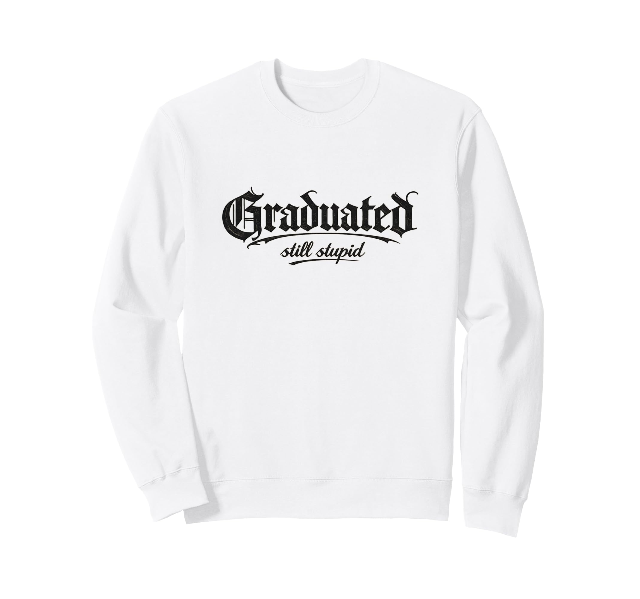 Graduated Still Stupid Gothic Sweatshirt - Novelty Apparel Unisex - T-Shirt, Sweatshirt, Hoodie