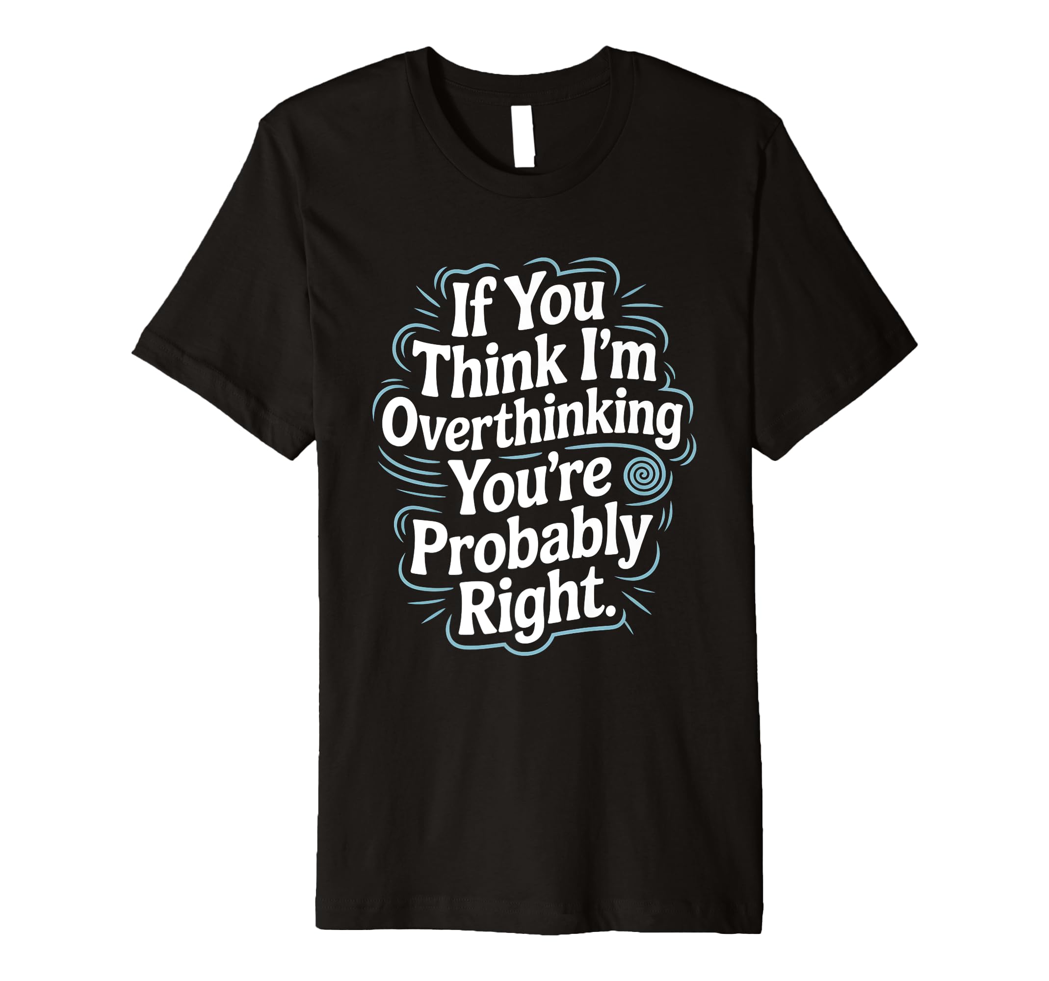 If You Think Im Overthinking Youre T-Shirt - Unique Graphic Men Women - T-Shirt, Sweatshirt, Hoodie