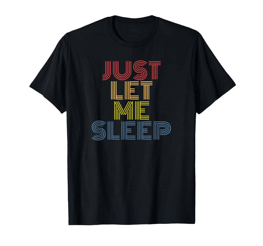 Ust Let Me Sleep Funny 70S Typography T-Shirt - Graphic Print Unisex - T-Shirt, Sweatshirt, Hoodie