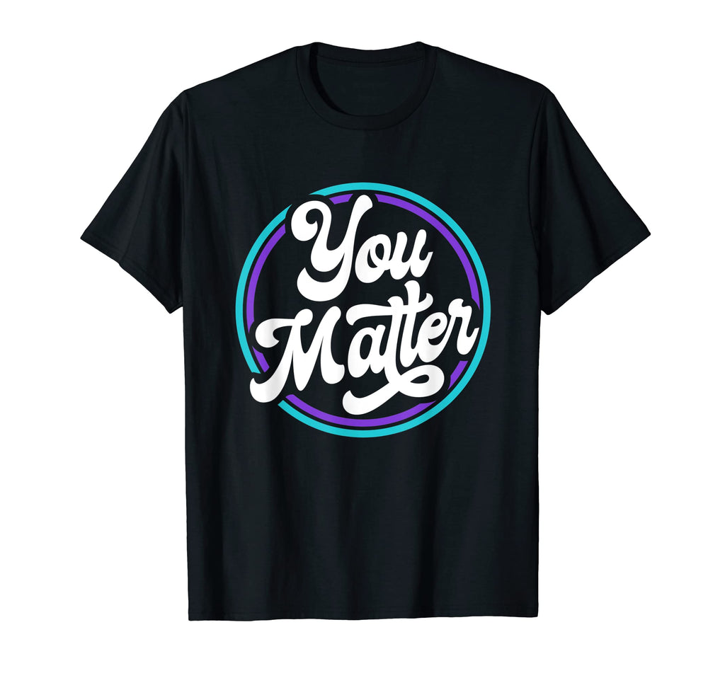 You Matter Suicide Prevention T-Shirt - Streetwear Style Men Women - T-Shirt, Sweatshirt, Hoodie