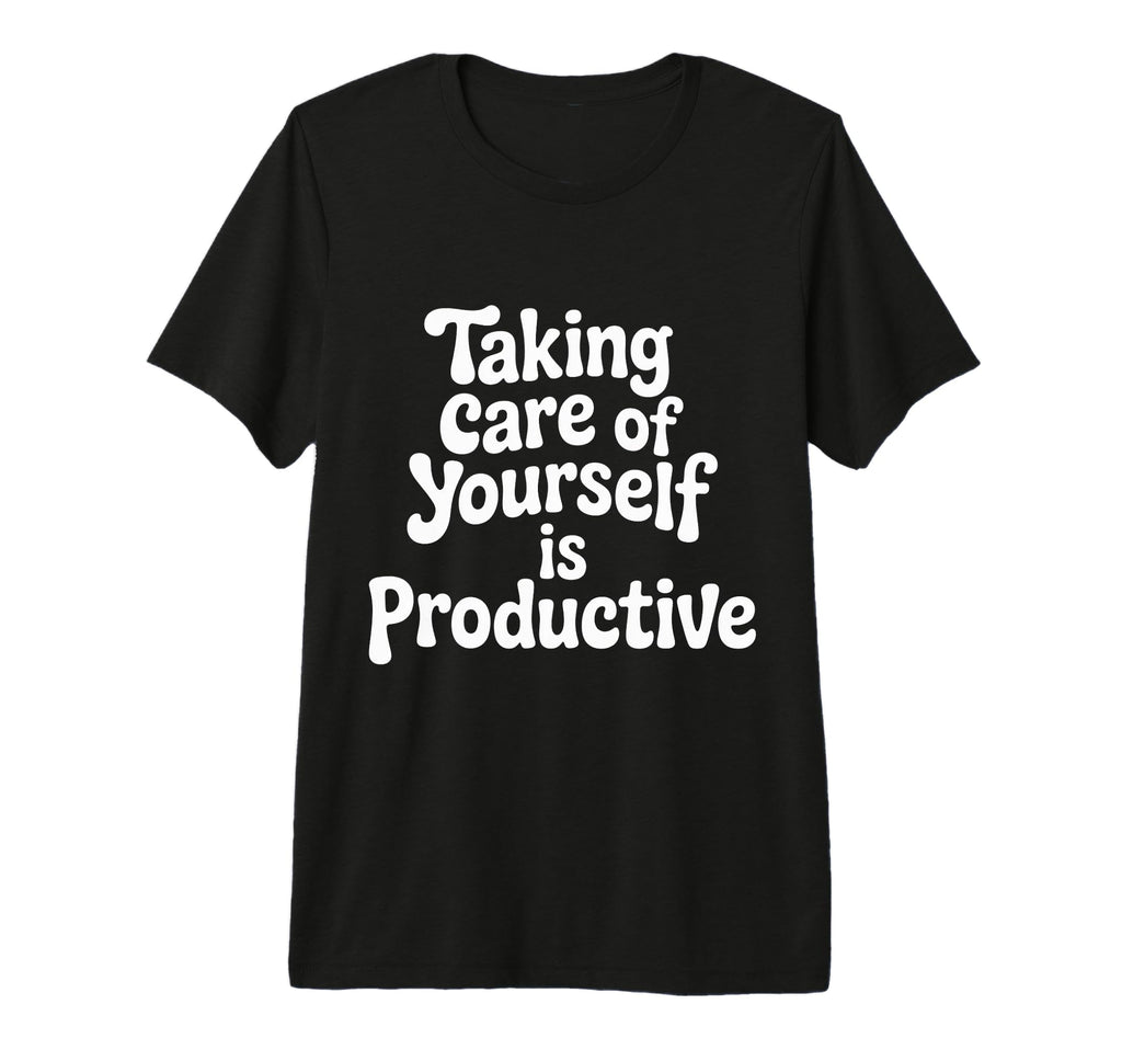 Taking Care Yourself Is Productive T-Shirt - Aesthetic Graphic for Adults - T-Shirt, Sweatshirt, Hoodie