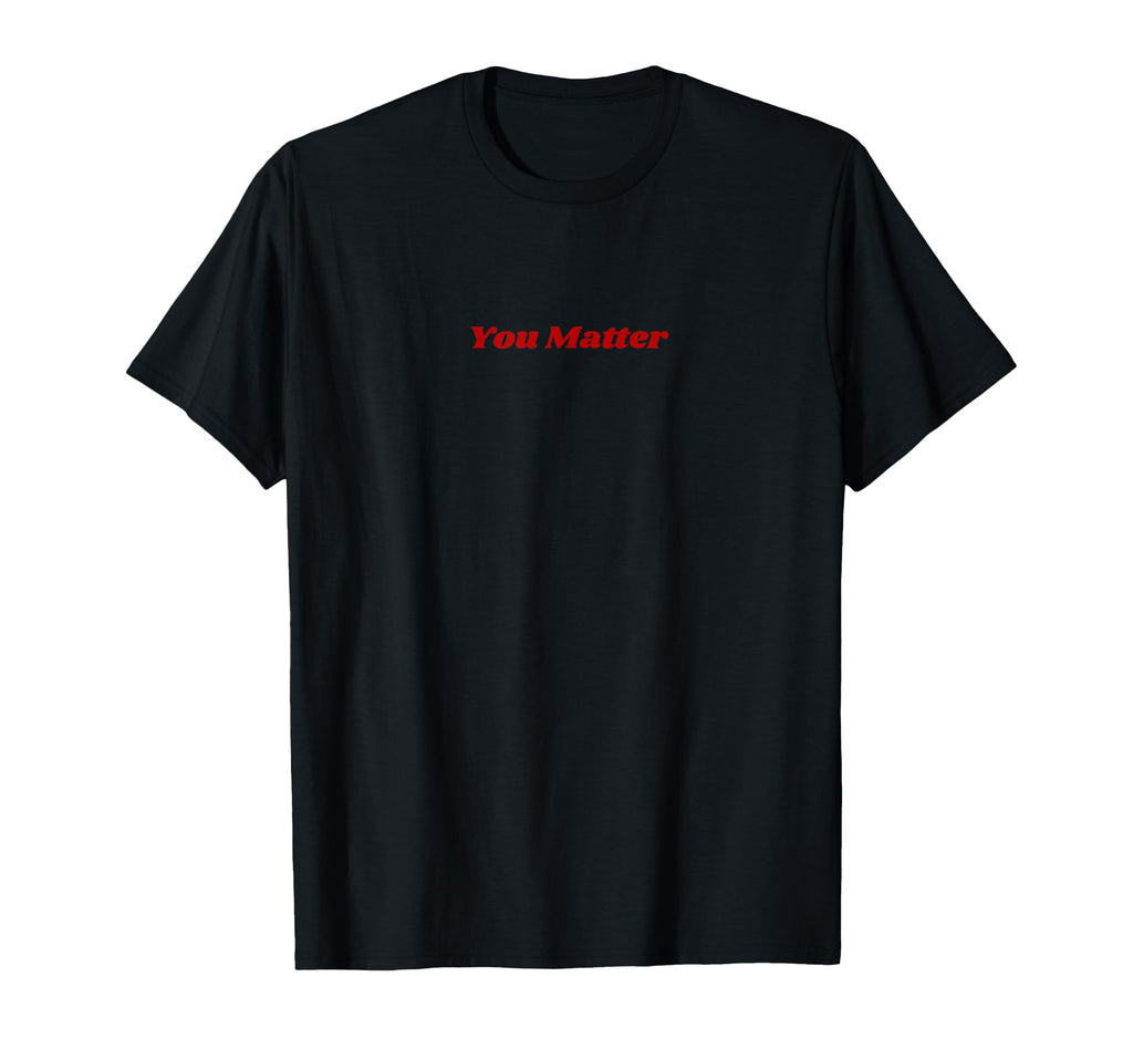 You Matter Statement Mental Health T-Shirt - Novelty Apparel Unisex - T-Shirt, Sweatshirt, Hoodie